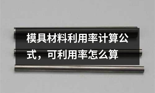 模具材料利用率計算公式，可利用率怎么算