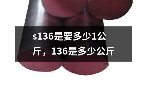 s136是要多少1公斤，136是多少公斤