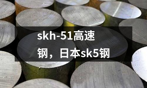 skh-51高速鋼，日本sk5鋼