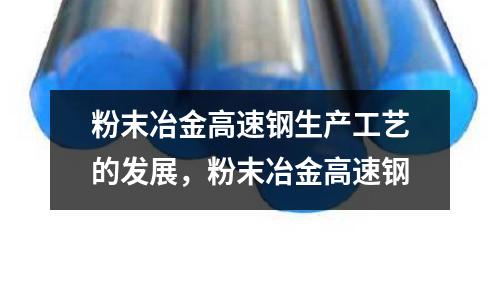 粉末冶金高速鋼生產工藝的發展，粉末冶金高速鋼