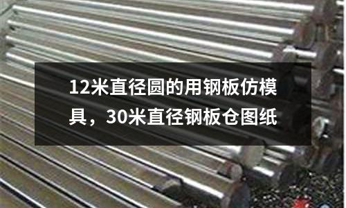 12米直徑圓的用鋼板仿模具，30米直徑鋼板倉圖紙