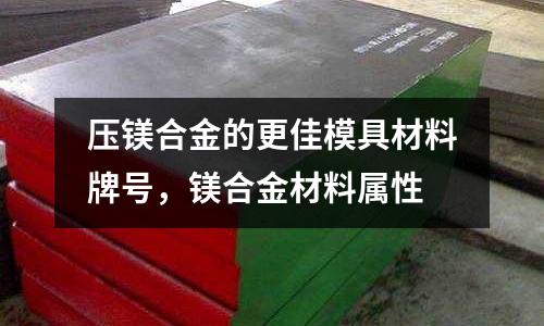 壓鎂合金的更佳模具材料牌號，鎂合金材料屬性