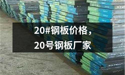 20#鋼板價格，20號鋼板廠家