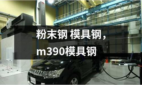 粉末鋼 模具鋼，m390模具鋼