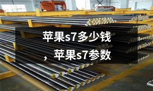 蘋果s7多少錢，蘋果s7參數(shù)