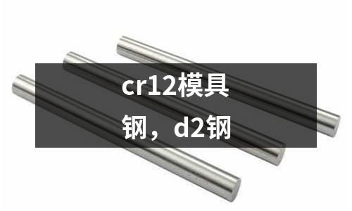 cr12模具鋼，d2鋼