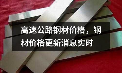 高速公路鋼材價格，鋼材價格更新消息實時
