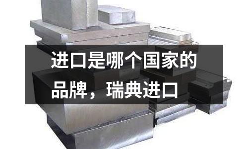 進口是哪個國家的品牌，瑞典進口