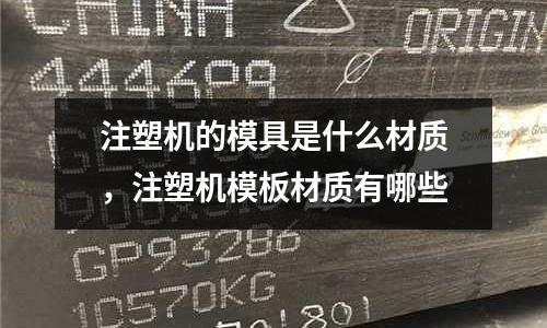 注塑機(jī)的模具是什么材質(zhì)，注塑機(jī)模板材質(zhì)有哪些