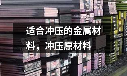 適合沖壓的金屬材料，沖壓原材料
