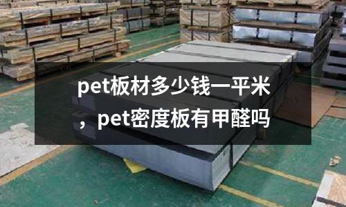 pet板材多少錢一平米，pet密度板有甲醛嗎