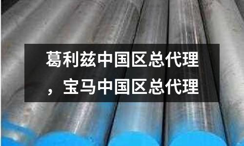 葛利茲中國(guó)區(qū)總代理，寶馬中國(guó)區(qū)總代理