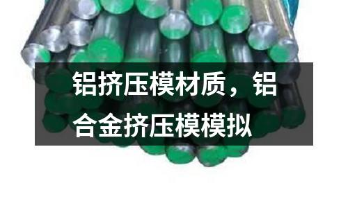 鋁擠壓模材質(zhì)，鋁合金擠壓模模擬