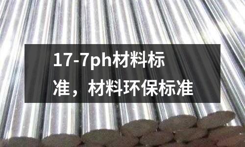 17-7ph材料標準，材料環保標準