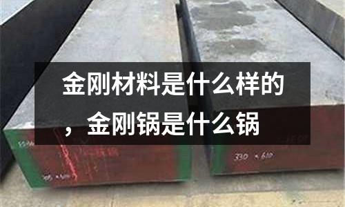 金剛材料是什么樣的，金剛鍋是什么鍋