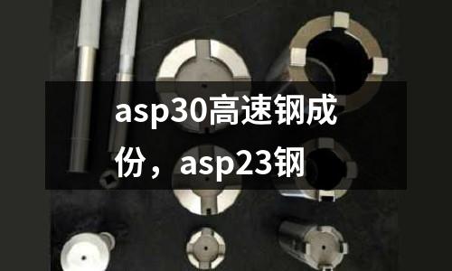 asp30高速鋼成份，asp23鋼