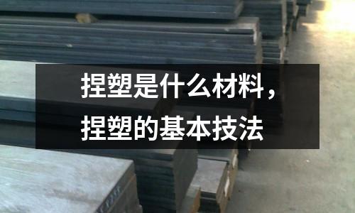 捏塑是什么材料，捏塑的基本技法