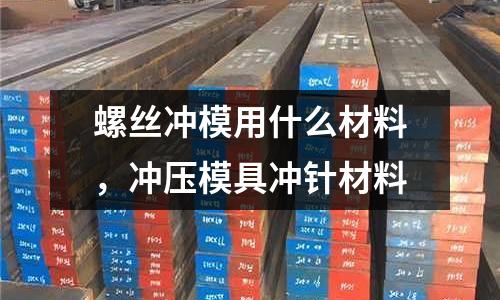 螺絲沖模用什么材料，沖壓模具沖針材料