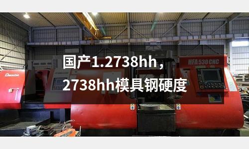 國產1.2738hh，2738hh模具鋼硬度