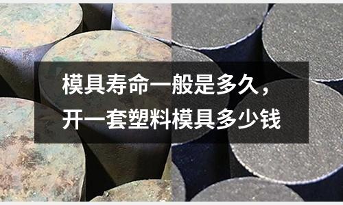 模具壽命一般是多久，開一套塑料模具多少錢