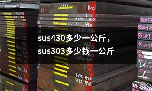 sus430多少一公斤，sus303多少錢一公斤