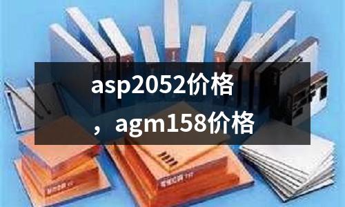 asp2052價格，agm158價格