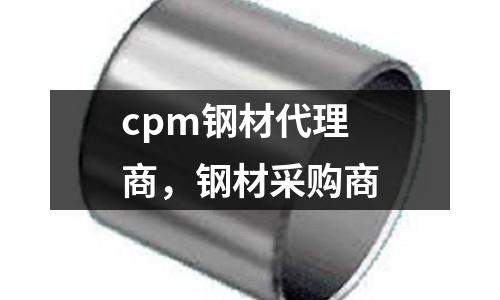 cpm鋼材代理商，鋼材采購商