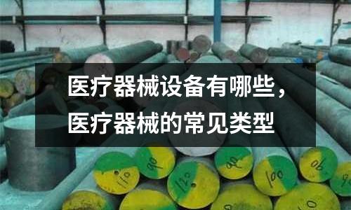 醫療器械設備有哪些，醫療器械的常見類型