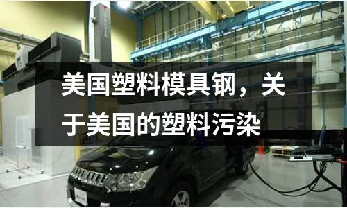 美國塑料模具鋼，關(guān)于美國的塑料污染