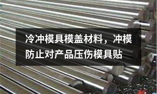 冷沖模具模蓋材料，沖模防止對產品壓傷模具貼