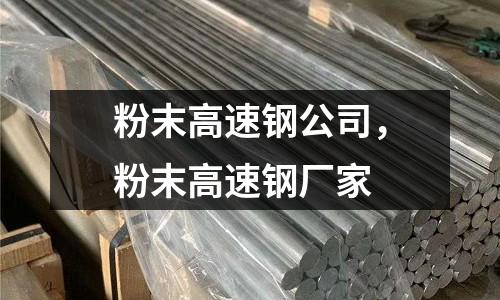 粉末高速鋼公司，粉末高速鋼廠家