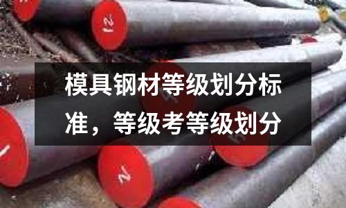 模具鋼材等級劃分標準，等級考等級劃分