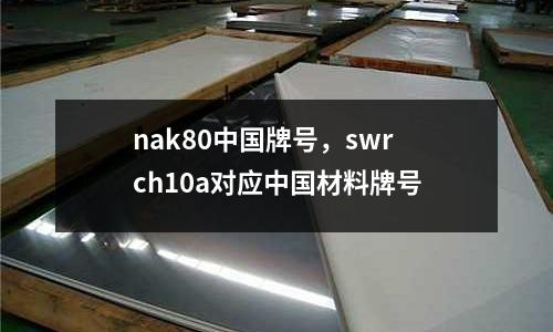 nak80中國牌號，swrch10a對應中國材料牌號