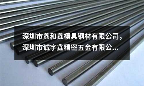 深圳市鑫和鑫模具鋼材有限公司，深圳市誠宇鑫精密五金有限公司