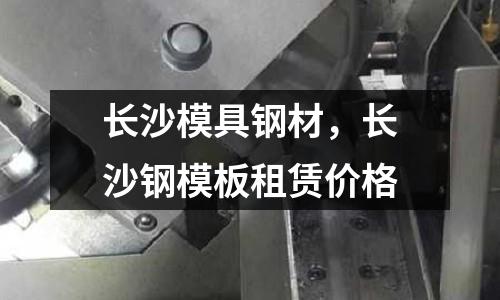 長沙模具鋼材，長沙鋼模板租賃價格