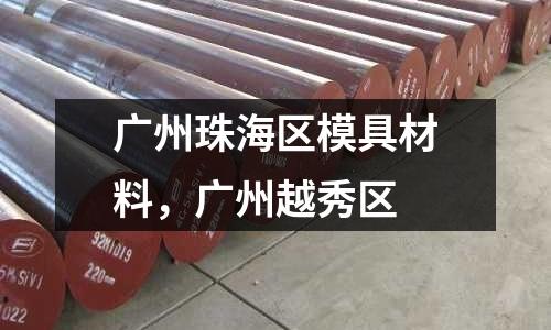 廣州珠海區模具材料，廣州越秀區