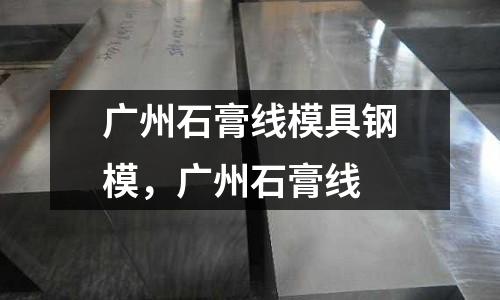廣州石膏線模具鋼模，廣州石膏線
