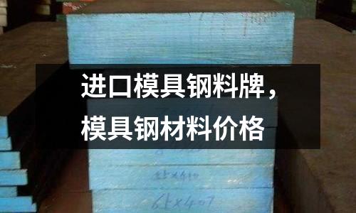 進口模具鋼料牌，模具鋼材料價格