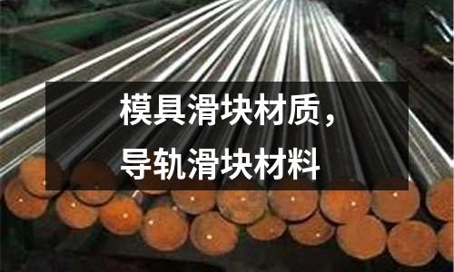 模具滑塊材質，導軌滑塊材料