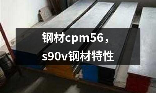 鋼材cpm56，s90v鋼材特性