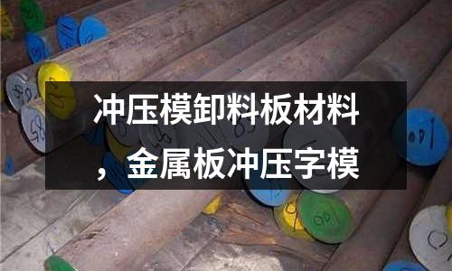 沖壓模卸料板材料，金屬板沖壓字模