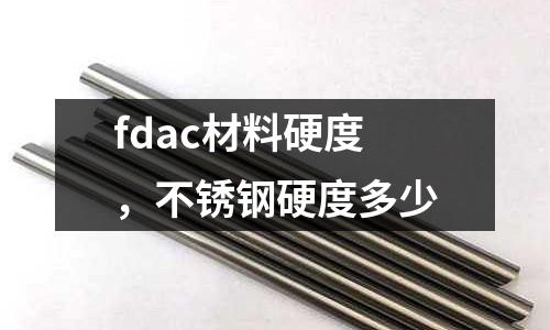 fdac材料硬度，不銹鋼硬度多少