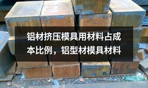 鋁材擠壓模具用材料占成本比例，鋁型材模具材料