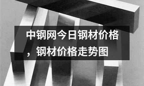 中鋼網今日鋼材價格，鋼材價格走勢圖