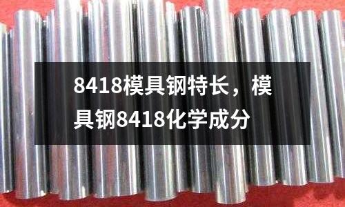 8418模具鋼特長，模具鋼8418化學(xué)成分