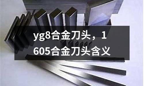 yg8合金刀頭，1605合金刀頭含義
