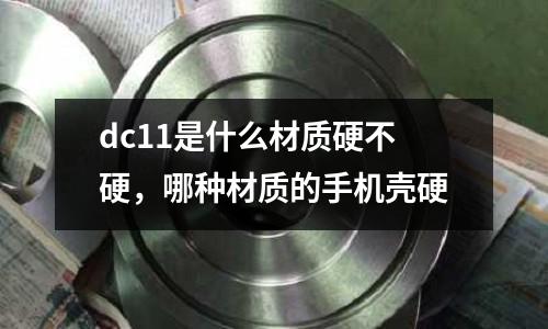 dc11是什么材質硬不硬，哪種材質的手機殼硬