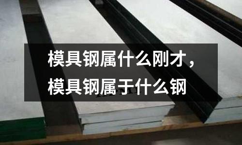 模具鋼屬什么剛才，模具鋼屬于什么鋼