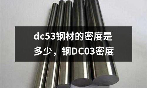 dc53鋼材的密度是多少，鋼DC03密度