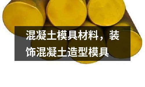 混凝土模具材料，裝飾混凝土造型模具